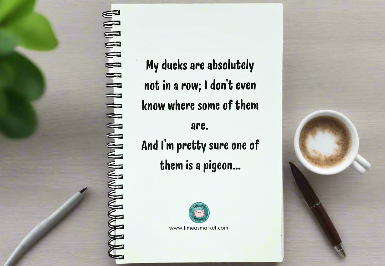 My ducks are not in a row notebook
