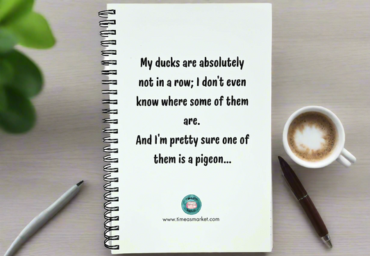 My ducks are not in a row notebook
